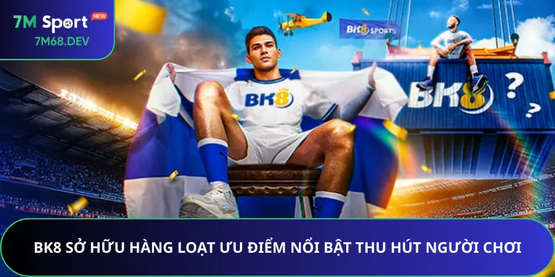 BK8 sở hữu hàng loạt ưu điểm nổi bật thu hút người chơi