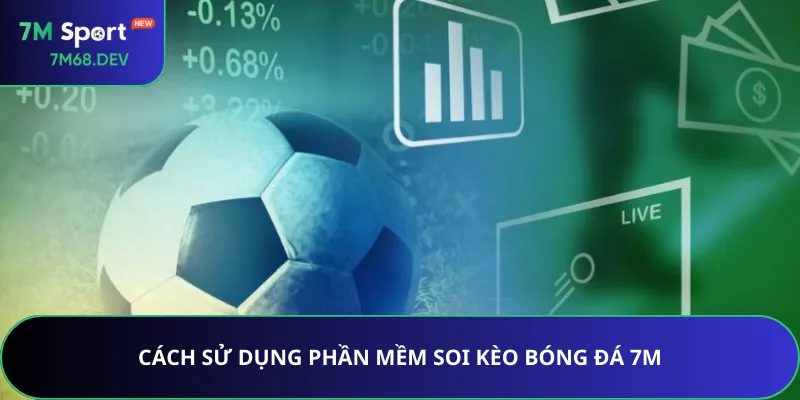 Cách sử dụng phần mềm soi kèo bóng đá 7M