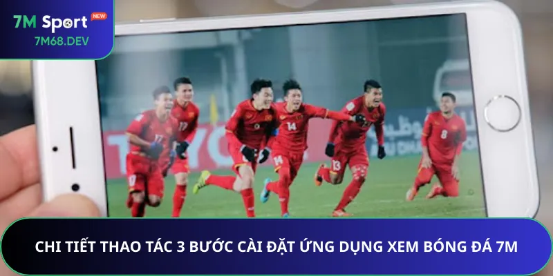 Chi tiết thao tác 3 bước cài đặt ứng dụng xem bóng đá 7M