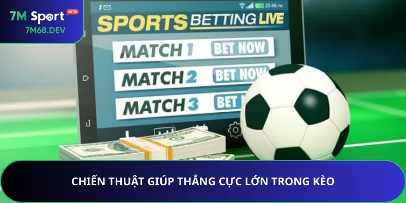 Chiến thuật giúp thắng cực lớn trong kèo