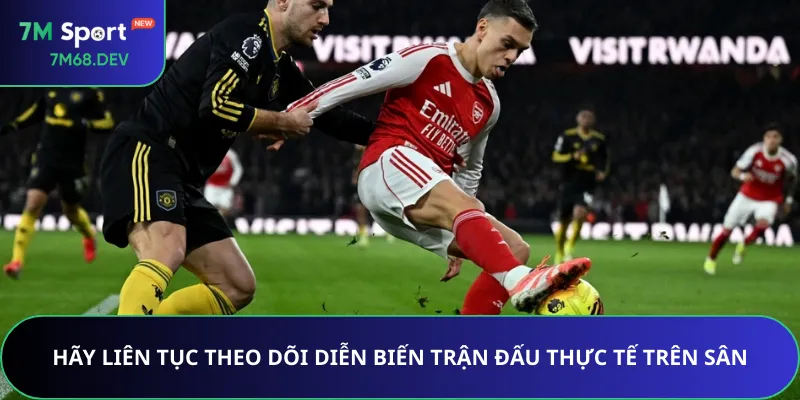 Hãy liên tục theo dõi diễn biến trận đấu thực tế trên sân