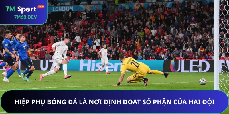 Hiệp phụ bóng đá là nơi định đoạt số phận của hai đội