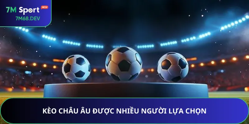 Kèo châu Âu được nhiều người lựa chọn