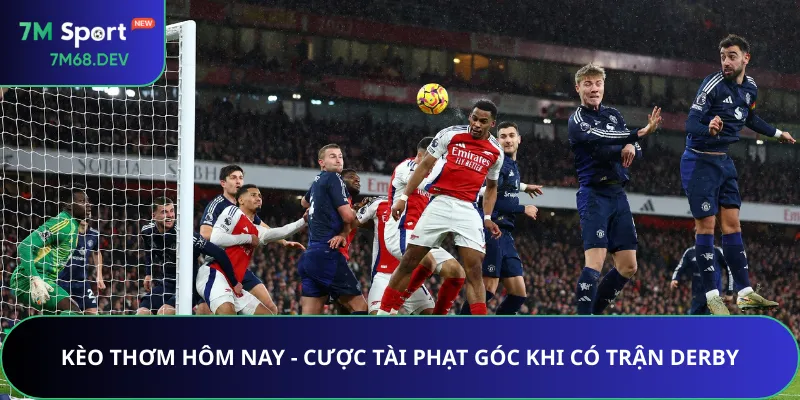 Kèo thơm hôm nay - Cược tài phạt góc khi có trận Derby