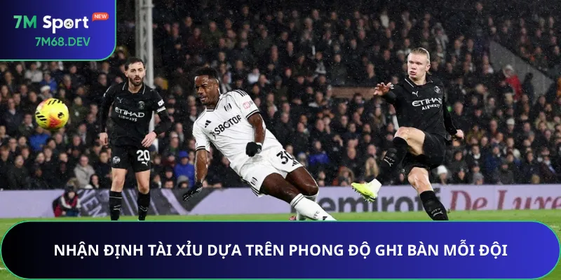 Nhận định Tài Xỉu dựa trên phong độ ghi bàn mỗi đội