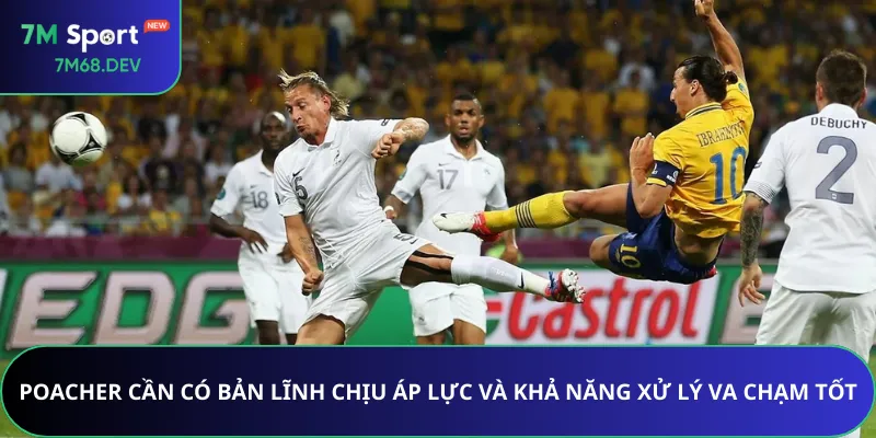 Poacher cần có bản lĩnh chịu áp lực và khả năng xử lý va chạm tốt